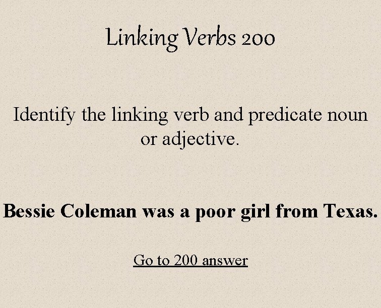 Linking Verbs 200 Identify the linking verb and predicate noun or adjective. Bessie Coleman