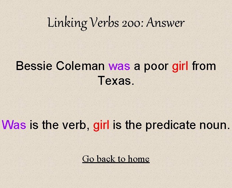 Linking Verbs 200: Answer Bessie Coleman was a poor girl from Texas. Was is