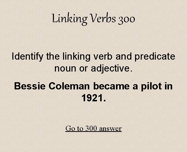 Linking Verbs 300 Identify the linking verb and predicate noun or adjective. Bessie Coleman