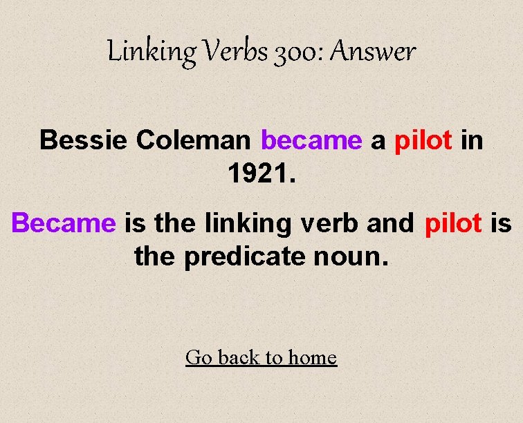 Linking Verbs 300: Answer Bessie Coleman became a pilot in 1921. Became is the