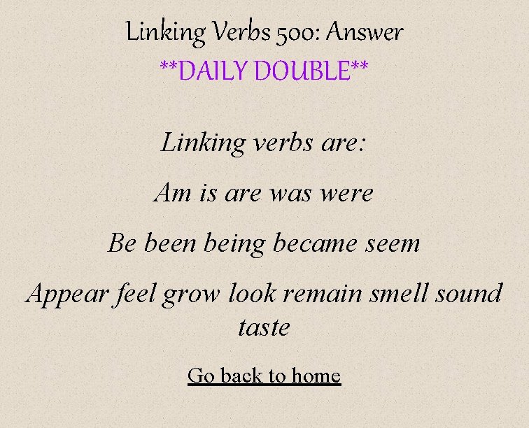 Linking Verbs 500: Answer **DAILY DOUBLE** Linking verbs are: Am is are was were