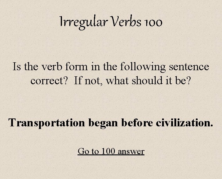 Irregular Verbs 100 Is the verb form in the following sentence correct? If not,