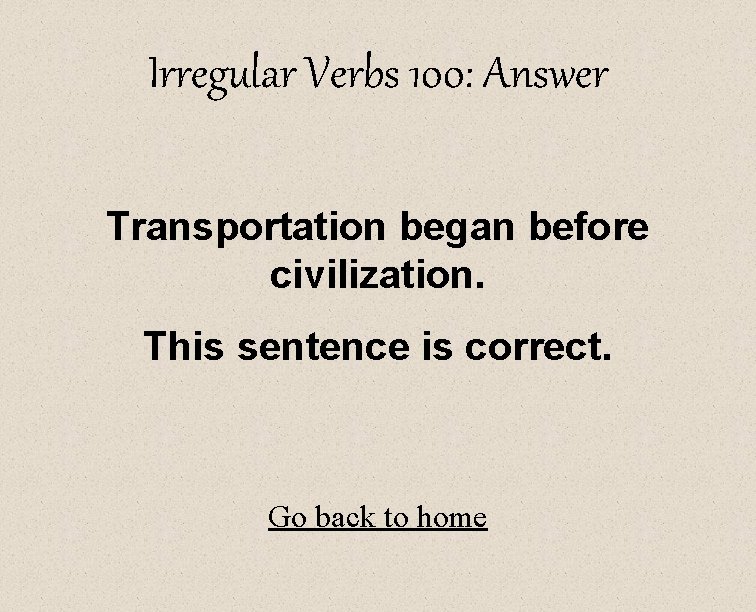 Irregular Verbs 100: Answer Transportation began before civilization. This sentence is correct. Go back