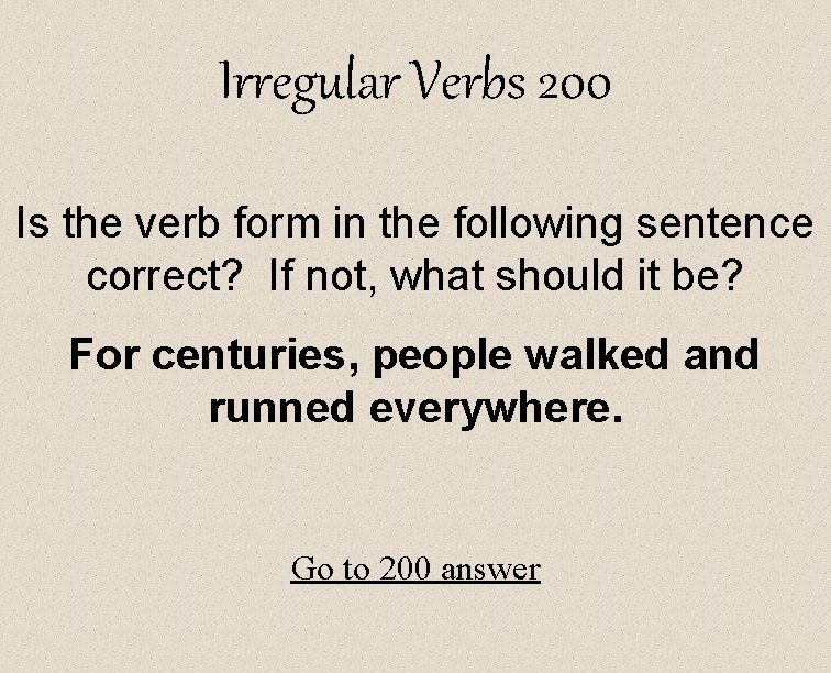 Irregular Verbs 200 Is the verb form in the following sentence correct? If not,