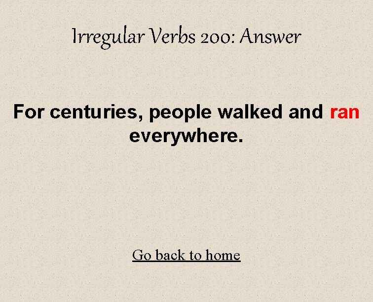 Irregular Verbs 200: Answer For centuries, people walked and ran everywhere. Go back to