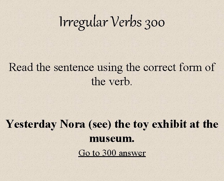 Irregular Verbs 300 Read the sentence using the correct form of the verb. Yesterday