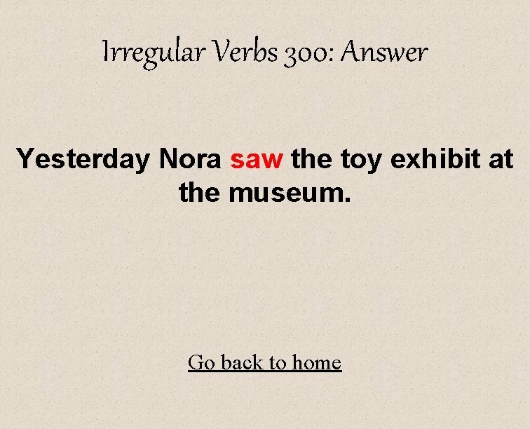 Irregular Verbs 300: Answer Yesterday Nora saw the toy exhibit at the museum. Go