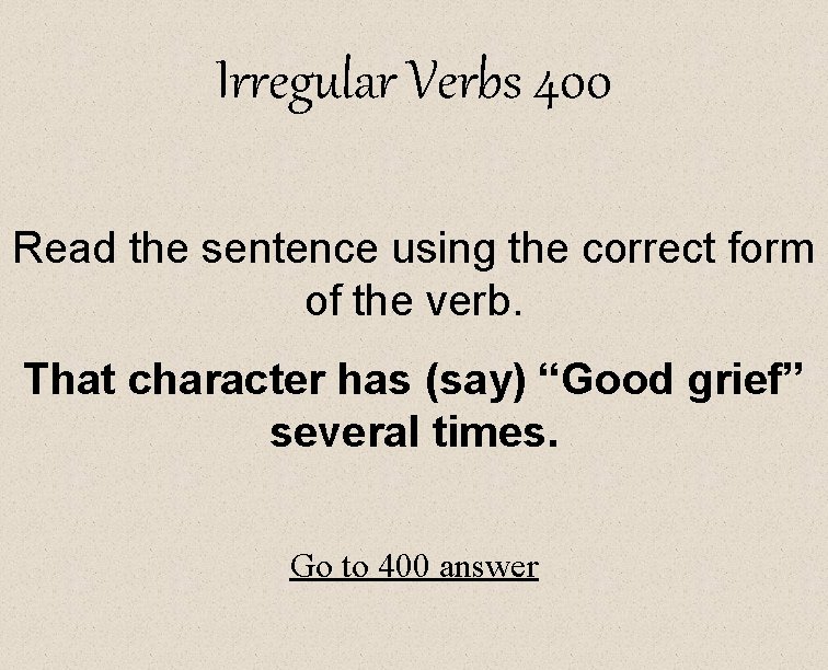 Irregular Verbs 400 Read the sentence using the correct form of the verb. That