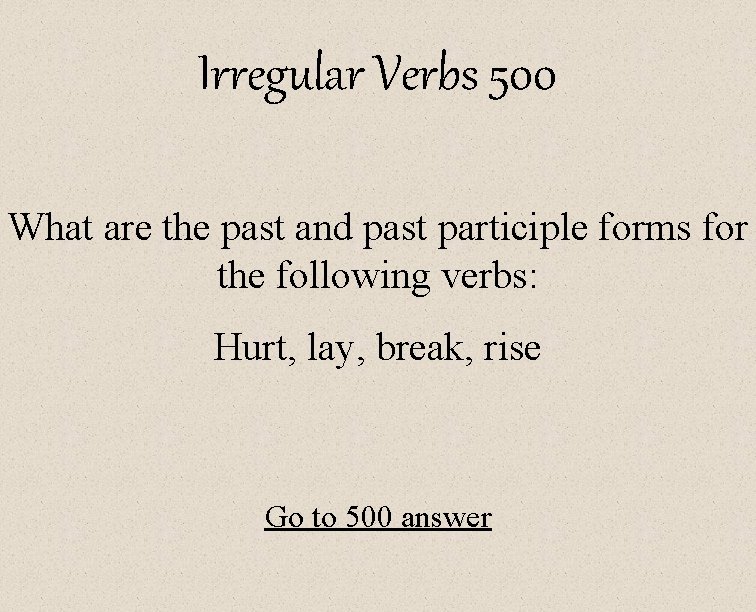 Irregular Verbs 500 What are the past and past participle forms for the following