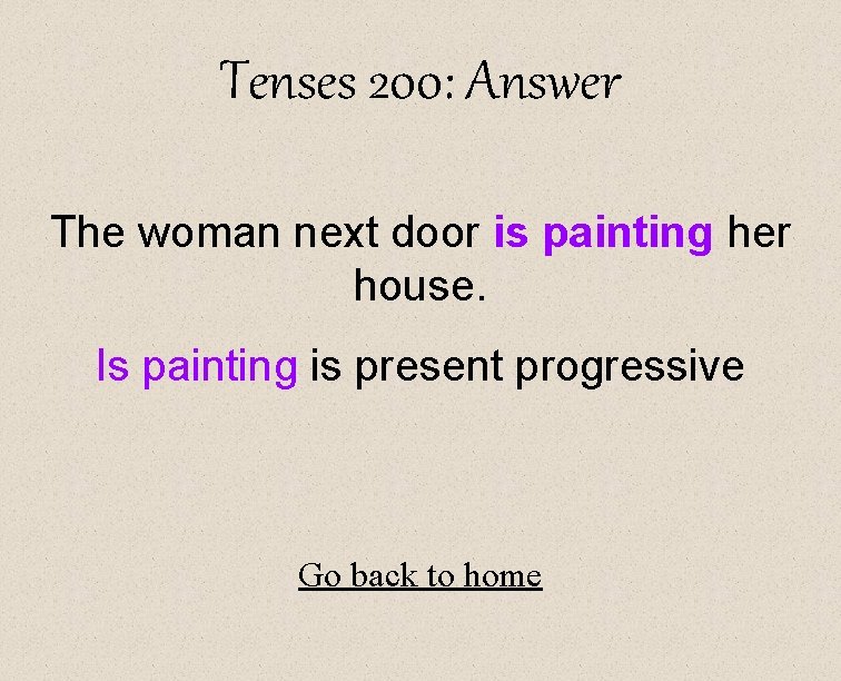Tenses 200: Answer The woman next door is painting her house. Is painting is