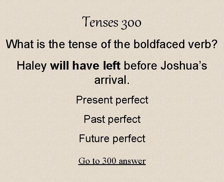 Tenses 300 What is the tense of the boldfaced verb? Haley will have left