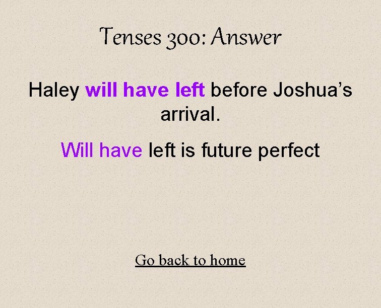 Tenses 300: Answer Haley will have left before Joshua’s arrival. Will have left is