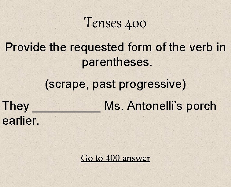 Tenses 400 Provide the requested form of the verb in parentheses. (scrape, past progressive)