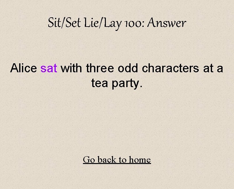 Sit/Set Lie/Lay 100: Answer Alice sat with three odd characters at a tea party.