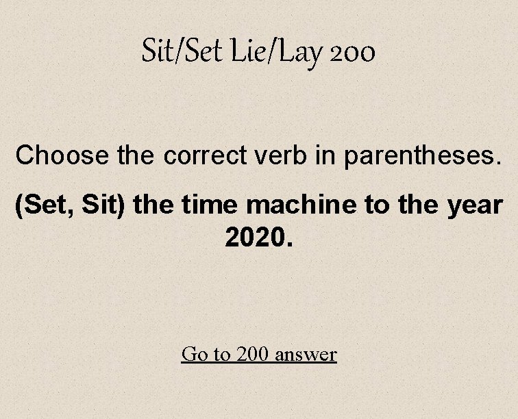 Sit/Set Lie/Lay 200 Choose the correct verb in parentheses. (Set, Sit) the time machine