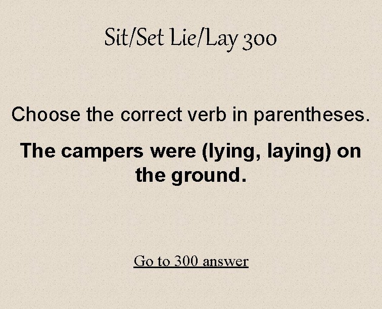 Sit/Set Lie/Lay 300 Choose the correct verb in parentheses. The campers were (lying, laying)