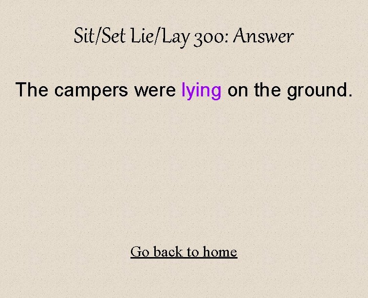 Sit/Set Lie/Lay 300: Answer The campers were lying on the ground. Go back to