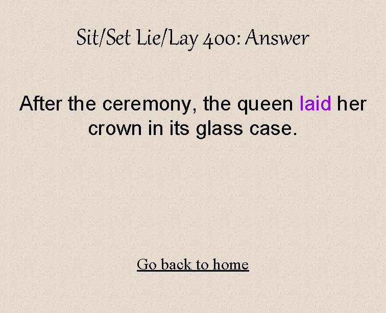 Sit/Set Lie/Lay 400: Answer After the ceremony, the queen laid her crown in its