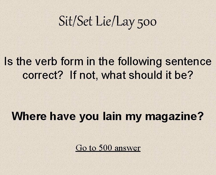 Sit/Set Lie/Lay 500 Is the verb form in the following sentence correct? If not,