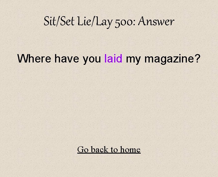 Sit/Set Lie/Lay 500: Answer Where have you laid my magazine? Go back to home