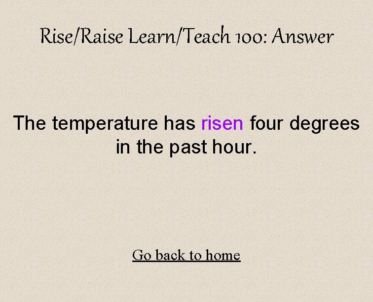 Rise/Raise Learn/Teach 100: Answer The temperature has risen four degrees in the past hour.