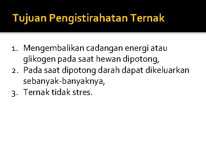 Tujuan Pengistirahatan Ternak 1. Mengembalikan cadangan energi atau glikogen pada saat hewan dipotong, 2.