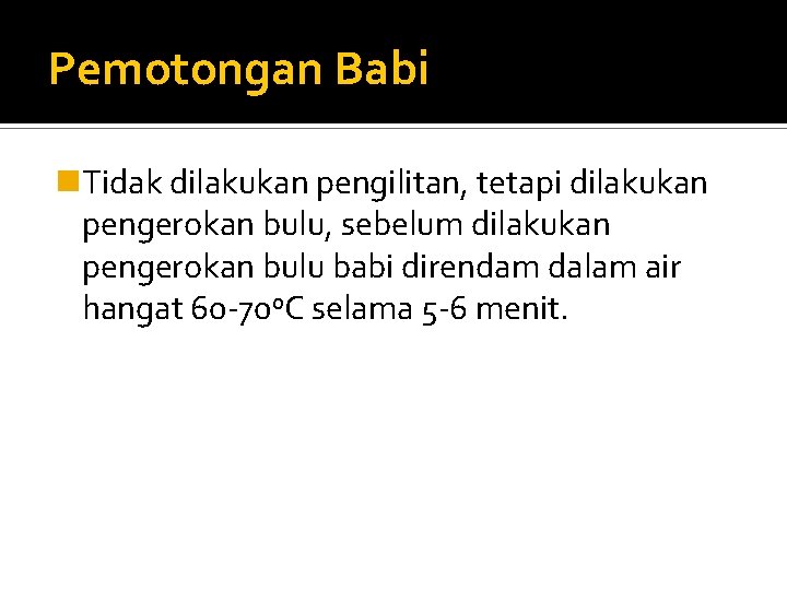 Pemotongan Babi n. Tidak dilakukan pengilitan, tetapi dilakukan pengerokan bulu, sebelum dilakukan pengerokan bulu