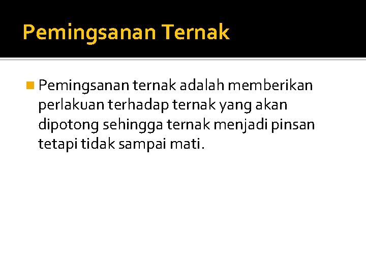 Pemingsanan Ternak n Pemingsanan ternak adalah memberikan perlakuan terhadap ternak yang akan dipotong sehingga