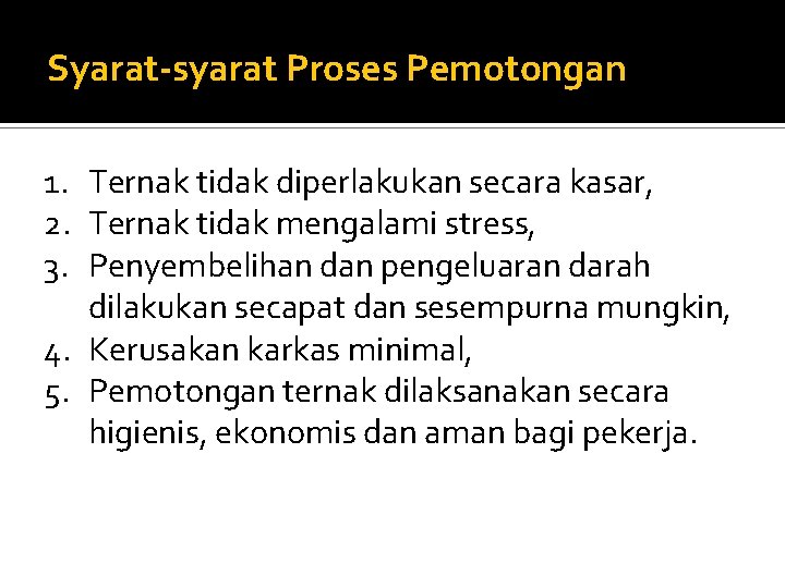 Syarat-syarat Proses Pemotongan 1. Ternak tidak diperlakukan secara kasar, 2. Ternak tidak mengalami stress,