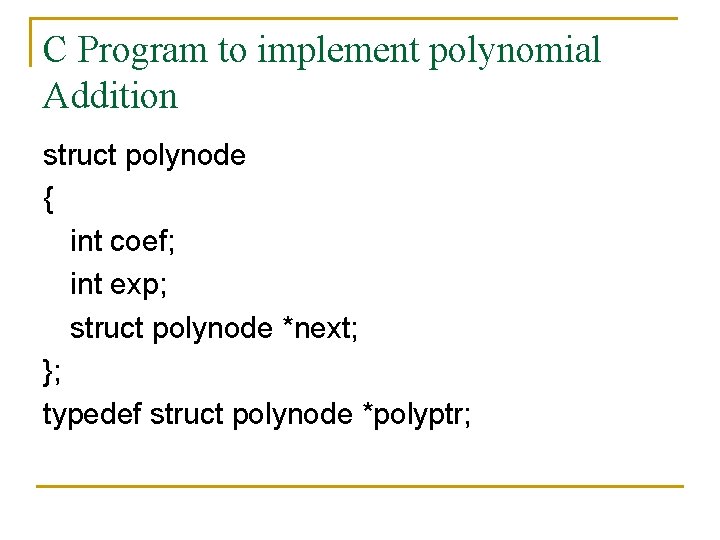 C Program to implement polynomial Addition struct polynode { int coef; int exp; struct