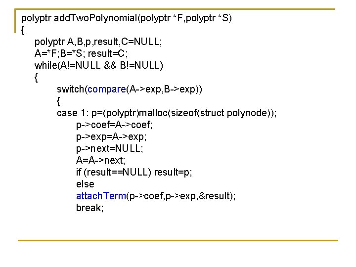 polyptr add. Two. Polynomial(polyptr *F, polyptr *S) { polyptr A, B, p, result, C=NULL;