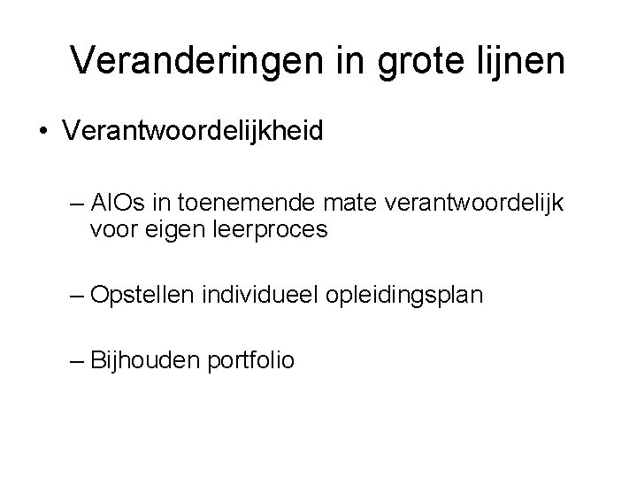 Veranderingen in grote lijnen • Verantwoordelijkheid – AIOs in toenemende mate verantwoordelijk voor eigen