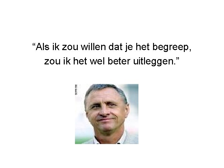 “Als ik zou willen dat je het begreep, zou ik het wel beter uitleggen.