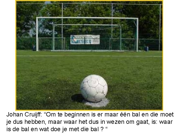 Johan Cruijff: “Om te beginnen is er maar één bal en die moet je