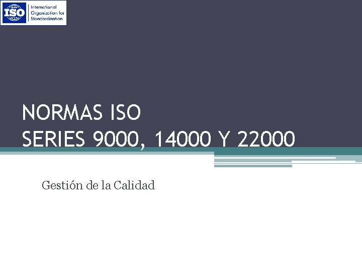 NORMAS ISO SERIES 9000, 14000 Y 22000 Gestión de la Calidad 