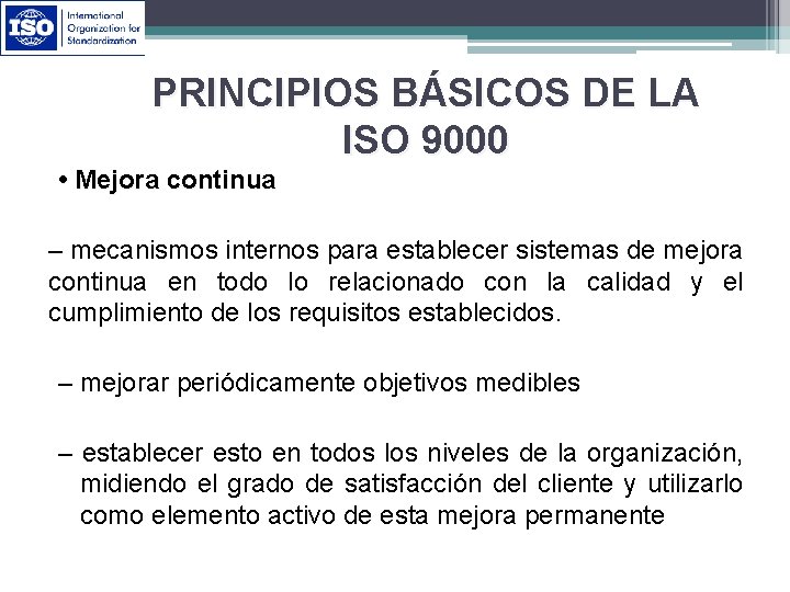 PRINCIPIOS BÁSICOS DE LA ISO 9000 • Mejora continua – mecanismos internos para establecer