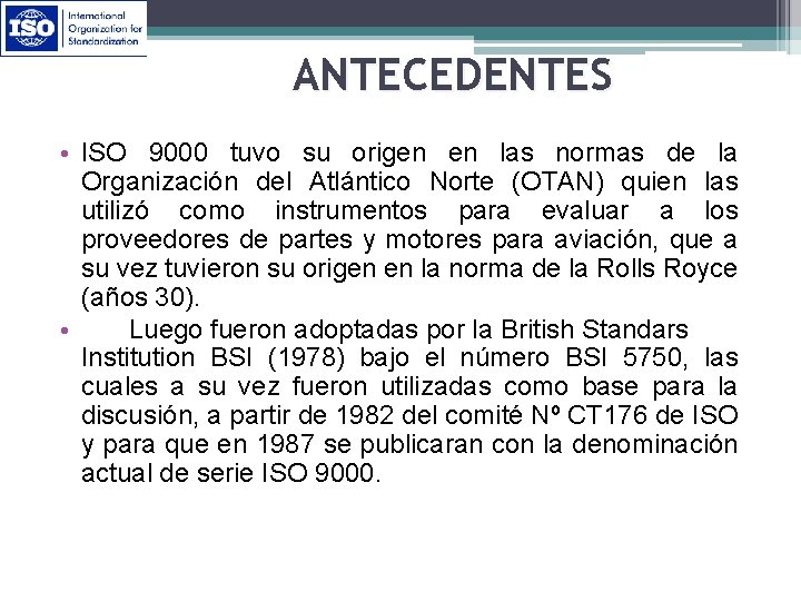 ANTECEDENTES • ISO 9000 tuvo su origen en las normas de la Organización del