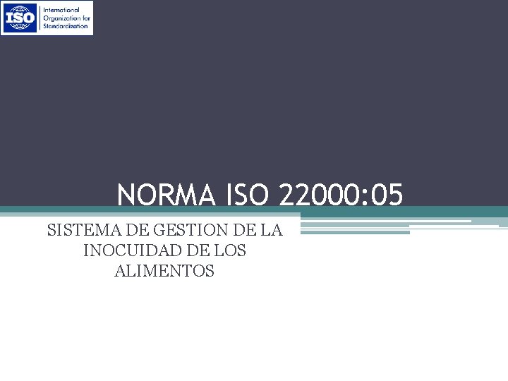 NORMA ISO 22000: 05 SISTEMA DE GESTION DE LA INOCUIDAD DE LOS ALIMENTOS 