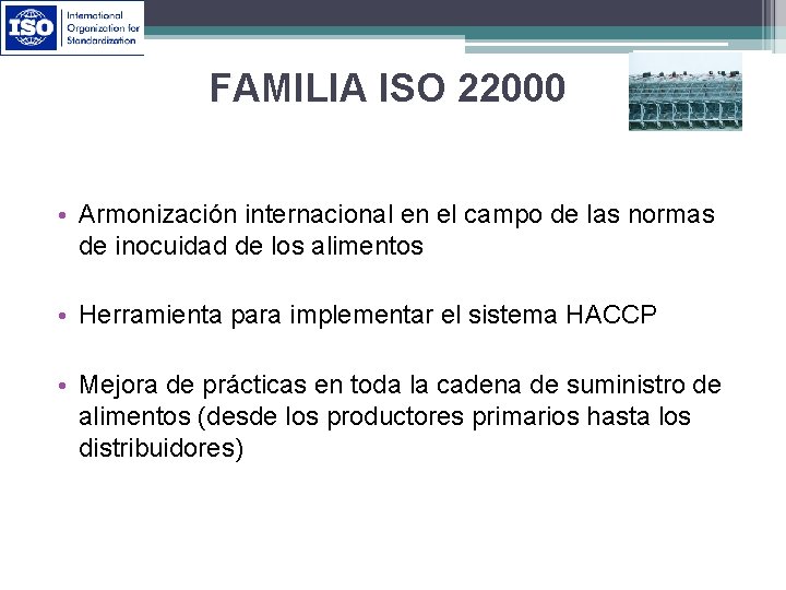 FAMILIA ISO 22000 • Armonización internacional en el campo de las normas de inocuidad