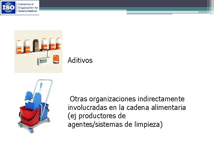 Aditivos Otras organizaciones indirectamente involucradas en la cadena alimentaria (ej productores de agentes/sistemas de