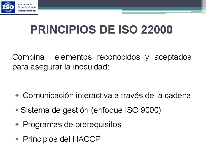 PRINCIPIOS DE ISO 22000 Combina elementos reconocidos y aceptados para asegurar la inocuidad: w