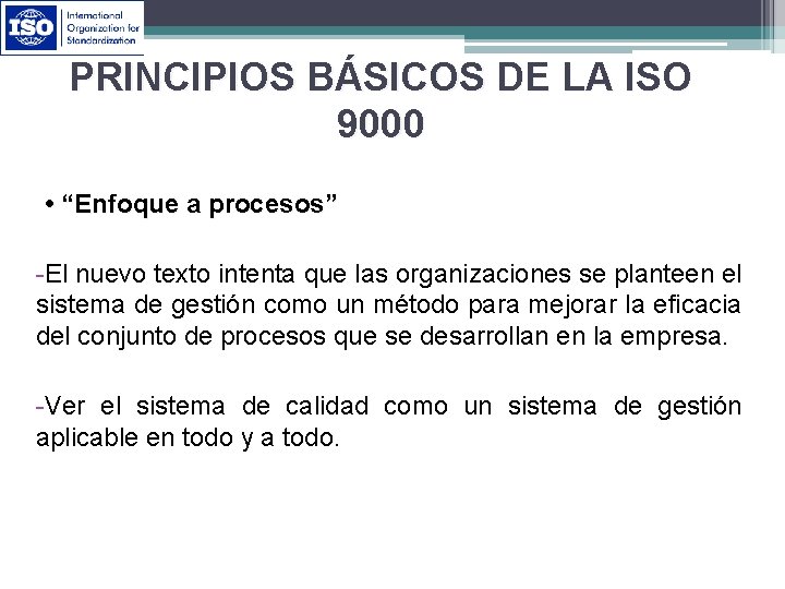 PRINCIPIOS BÁSICOS DE LA ISO 9000 • “Enfoque a procesos” -El nuevo texto intenta