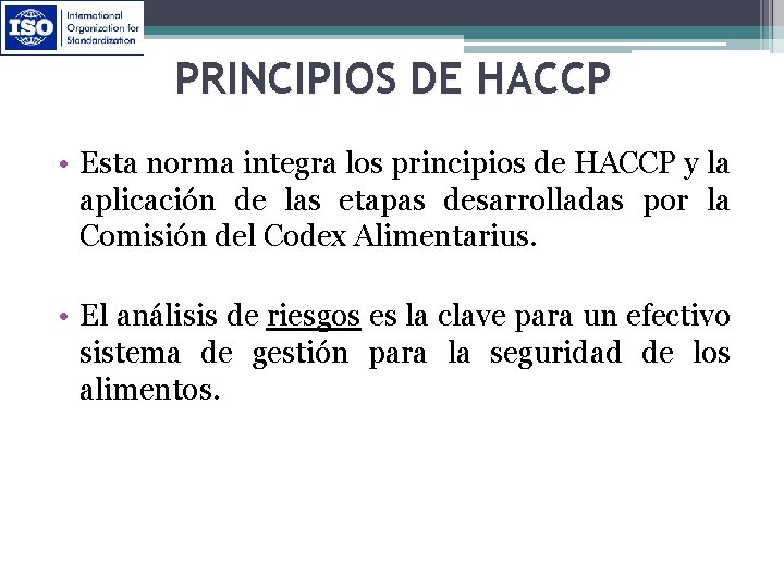 PRINCIPIOS DE HACCP • Esta norma integra los principios de HACCP y la aplicación