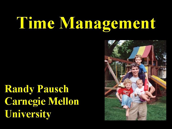 Time Management Randy Pausch Carnegie Mellon University 