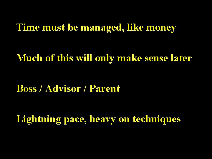 Time must be managed, like money Much of this will only make sense later