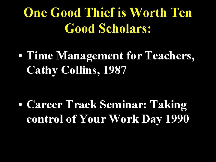 One Good Thief is Worth Ten Good Scholars: • Time Management for Teachers, Cathy One Good Thief is Worth Ten Good Scholars: • Time Management for Teachers, Cathy