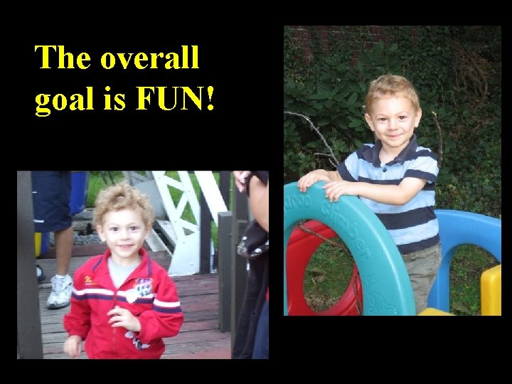 The overall goal is FUN! 