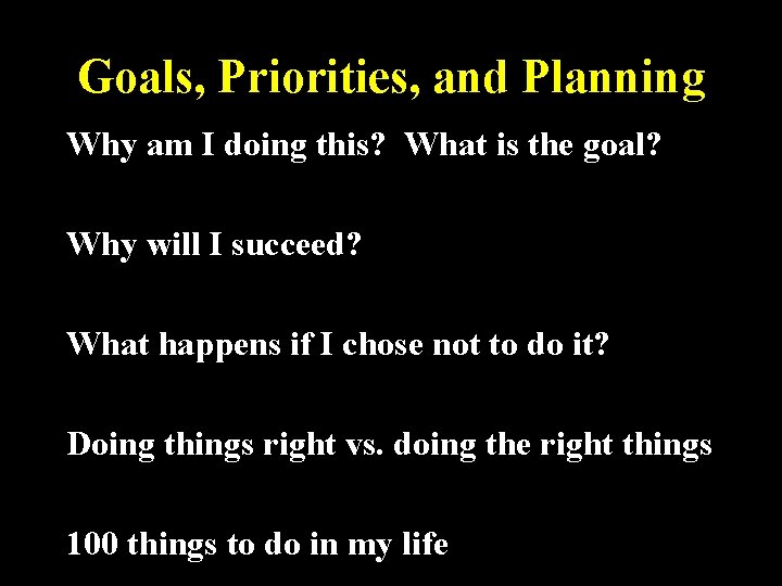 Goals, Priorities, and Planning Why am I doing this? What is the goal? Why