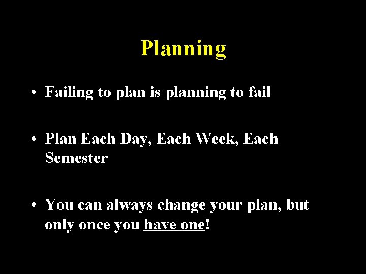 Planning • Failing to plan is planning to fail • Plan Each Day, Each