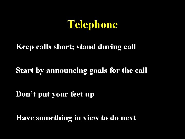 Telephone Keep calls short; stand during call Start by announcing goals for the call